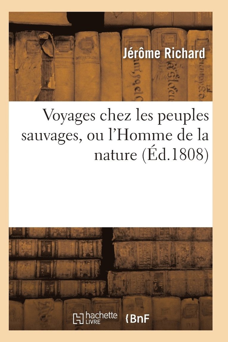 Voyages Chez Les Peuples Sauvages, Ou l'Homme de la Nature. Edition 2, Tome 3, Volume 3 1
