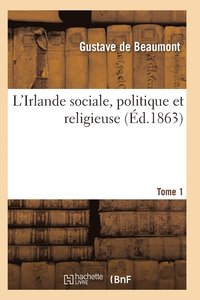 bokomslag L'Irlande Sociale, Politique Et Religieuse T01