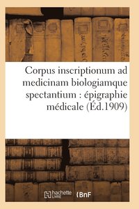 bokomslag Corpus Inscriptionum Ad Medicinam Biologiamque Spectantium: Epigraphie Medicale. Tome Premier