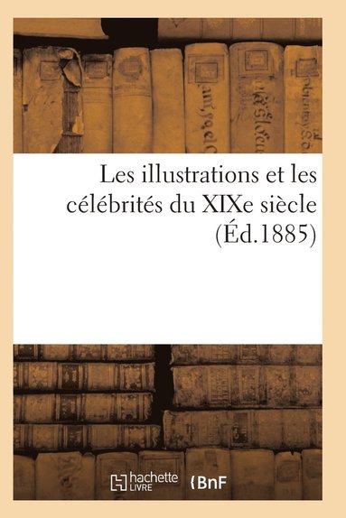 bokomslag Les Illustrations Et Les Clbrits Du XIXe Sicle. Dixime Srie 3e d