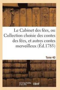 bokomslag Le Cabinet Des Fées, Ou Collection Choisie Des Contes Des Fées, Et Autres Contes Merveilleux T40