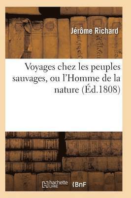 Richard-J, RICHARD-J - Voyages Chez Les Peuples Sauvages, Ou l'Homme de la Nature Edition 2, Tome 1, Häftad