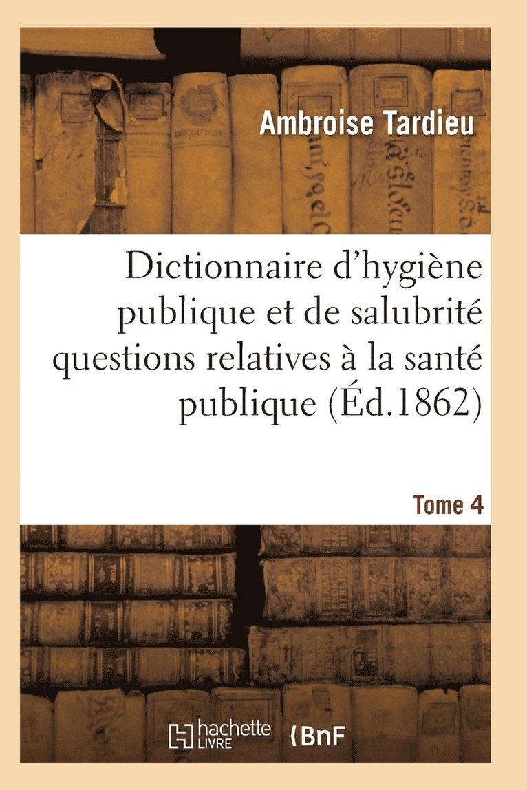 Tardieu-A, TARDIEU-A - Dictionnaire Hygiène Publique Et de Salubrité Toutes Les Questions Relatives À La Santé Publique T04, Häftad