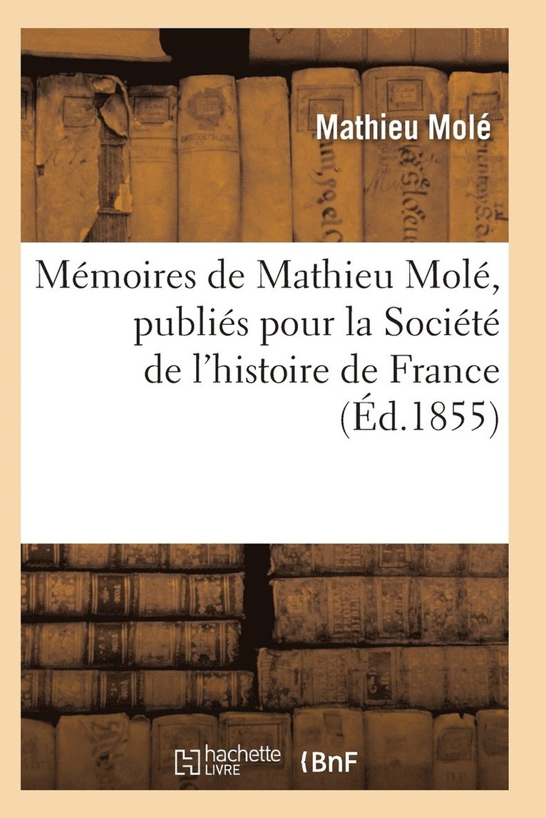 Mmoires de Mathieu Mol, Publis Pour La Socit de l'Histoire de France 1