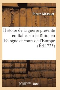 bokomslag Histoire de la Guerre Présente, Italie, Sur Le Rhin, En Pologne Et Des Cours de l'Europe