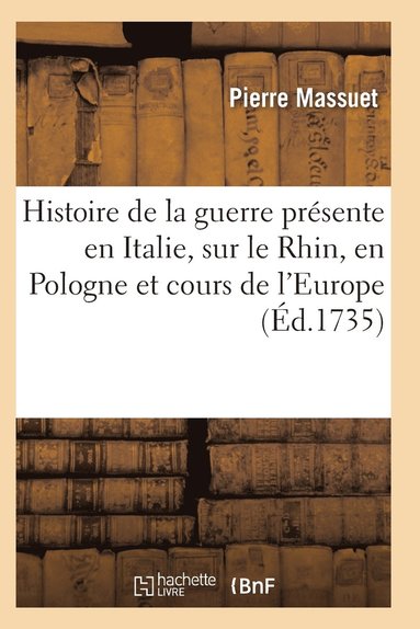 bokomslag Histoire de la Guerre Presente, Italie, Sur Le Rhin, En Pologne Et Des Cours de l'Europe