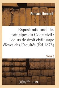 bokomslag Expose Rationnel Des Principes Du Code Civil A l'Usage Des Eleves Des Facultes. T03