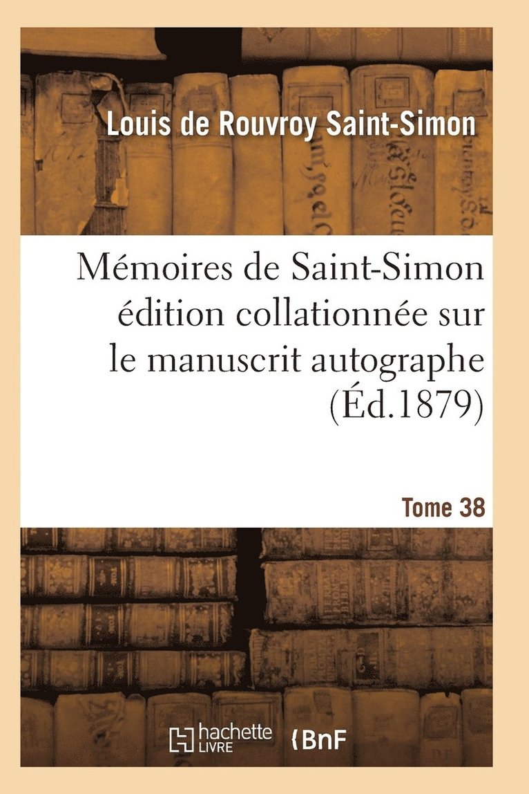 Mémoires de Saint-Simon Édition Collationnée Sur Le Manuscrit Autographe Tome 38 1