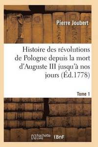 bokomslag Histoire Des Rvolutions de Pologne Depuis La Mort d'Auguste III Jusqu' Nos Jours. Tome 1