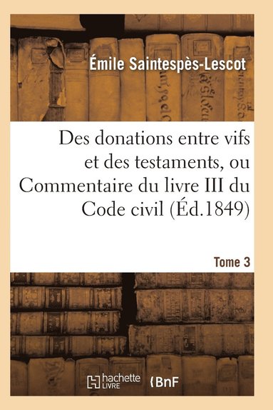 bokomslag Des Donations Entre Vifs Et Des Testaments, Ou Commentaire Du Livre III Du Code Civil T03