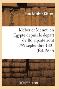 bokomslag Kleber Et Menou En Egypte Depuis Le Depart de Bonaparte Aout 1799-Septembre 1801