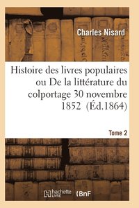 bokomslag Histoire Des Livres Populaires Ou Litterature Du Colportage: Depuis l'Origine de l'Imprimerie T02