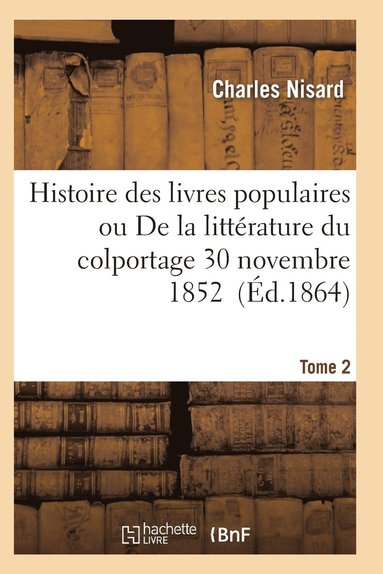 bokomslag Histoire Des Livres Populaires Ou Littérature Du Colportage: Depuis l'Origine de l'Imprimerie T02