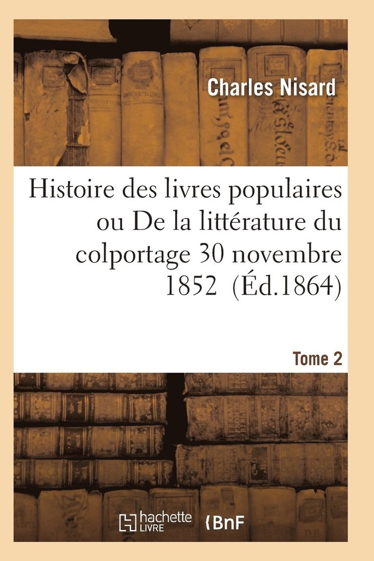 Histoire Des Livres Populaires Ou Litterature Du Colportage: Depuis l'Origine de l'Imprimerie T02 1