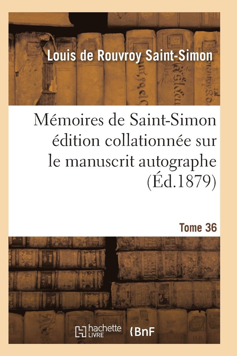 Mémoires de Saint-Simon Édition Collationnée Sur Le Manuscrit Autographe Tome 36 1