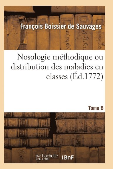 bokomslag Nosologie Mthodique Ou Distribution Des Maladies En Classes Tome 8