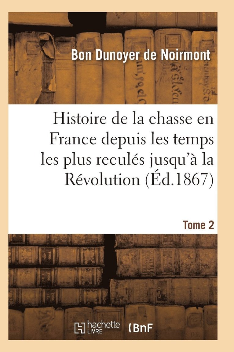 Histoire de la Chasse En France Depuis Les Temps Les Plus Recules Jusqu'a La Revolution T02 1