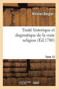 bokomslag Trait Historique Et Dogmatique de la Vraie Religion. Tome 12