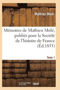 bokomslag Mémoires de Mathieu Molé, Publiés Pour La Société de l'Histoire de France Tome 1