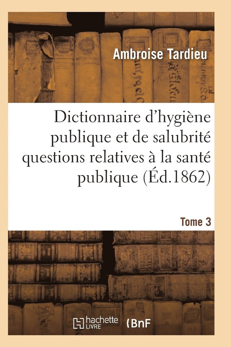 Tardieu-A, TARDIEU-A - Dictionnaire Hygiène Publique Et de Salubrité Toutes Les Questions Relatives À La Santé Publique T03, Häftad