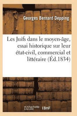 Les Juifs Dans Le Moyen-Âge, Essai Historique Sur Leur État-Civil, Commercial Et Littéraire