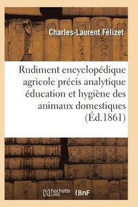 bokomslag Rudiment Encyclopédique Agricole Précis Analytique Éducation Hygiène Des Divers Animaux Domestiques