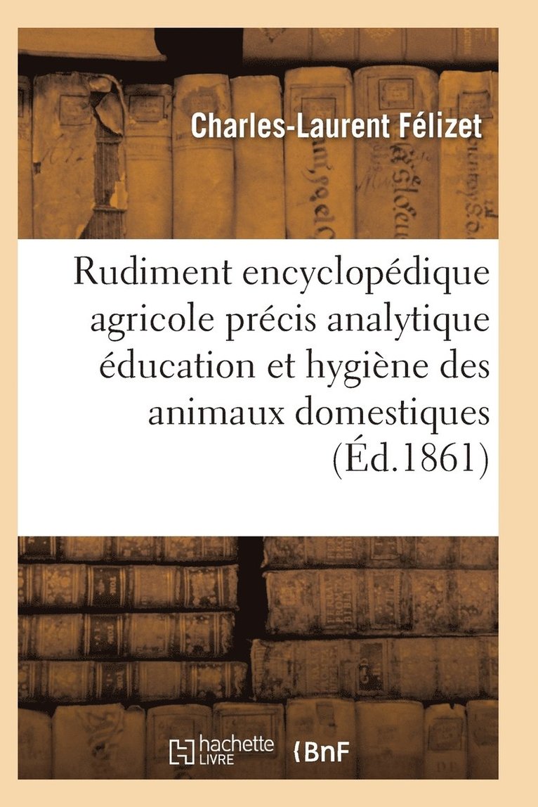 Rudiment Encyclopedique Agricole Precis Analytique Education Hygiene Des Divers Animaux Domestiques 1