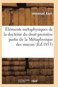 bokomslag Elements Metaphysiques de la Doctrine Du Droit Premiere Partie de la Metaphysique Des Moeurs