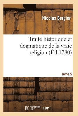 bokomslag Trait Historique Et Dogmatique de la Vraie Religion. Tome 5