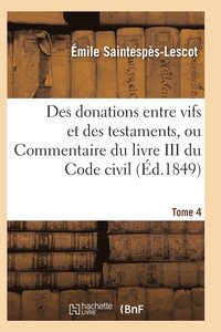 bokomslag Des Donations Entre Vifs Et Des Testaments, Ou Commentaire Du Livre III Du Code Civil T04