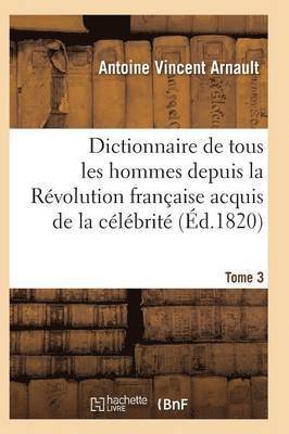 bokomslag Dictionnaire Historique Et Raisonne de Tous Les Hommes Depuis La Revolution Francaise T.03