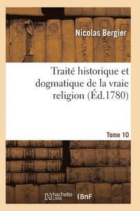 bokomslag Traité Historique Et Dogmatique de la Vraie Religion. Tome 10