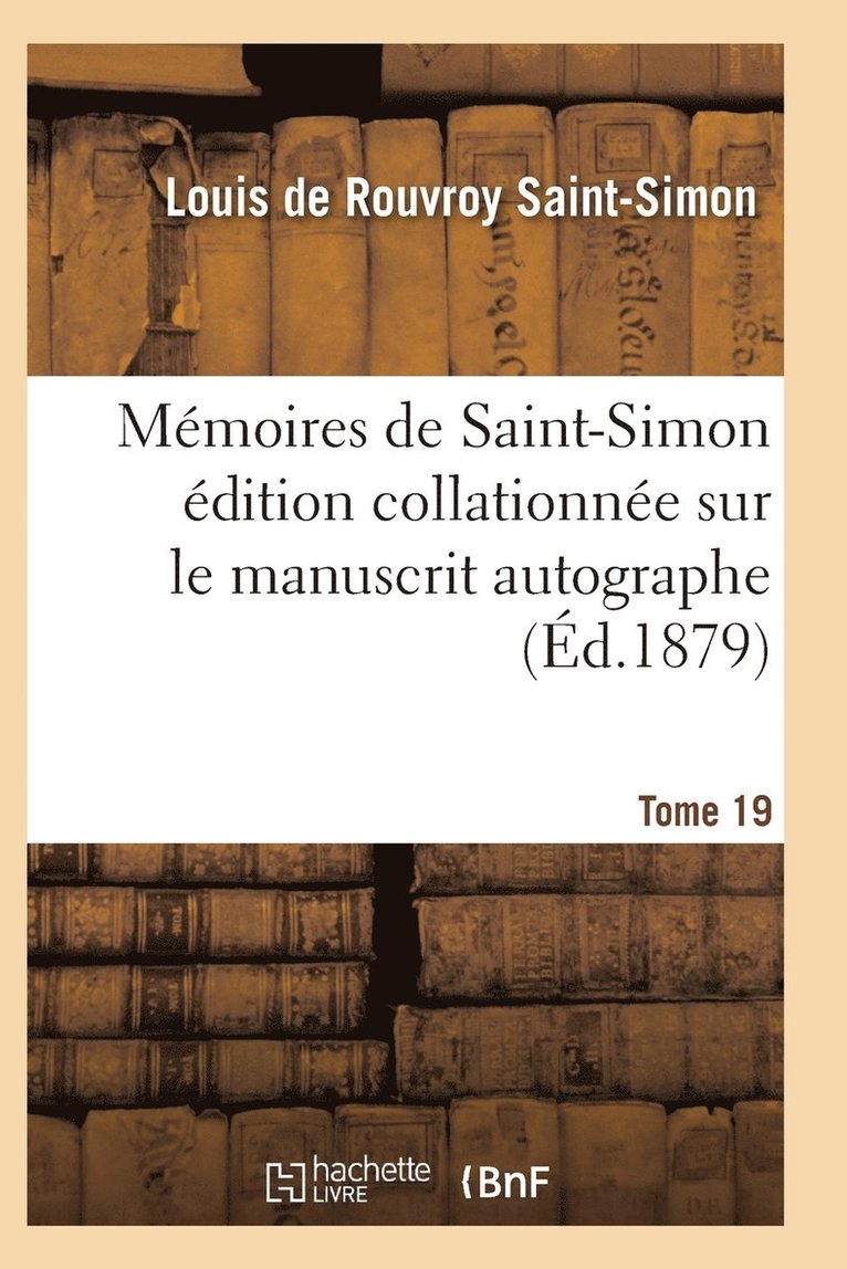 Memoires de Saint-Simon Edition Collationnee Sur Le Manuscrit Autographe Tome 19 1