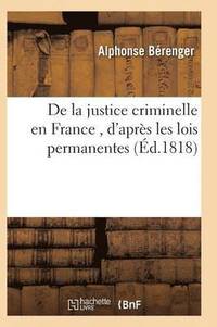 bokomslag de la Justice Criminelle En France, d'Apres Les Lois Permanentes