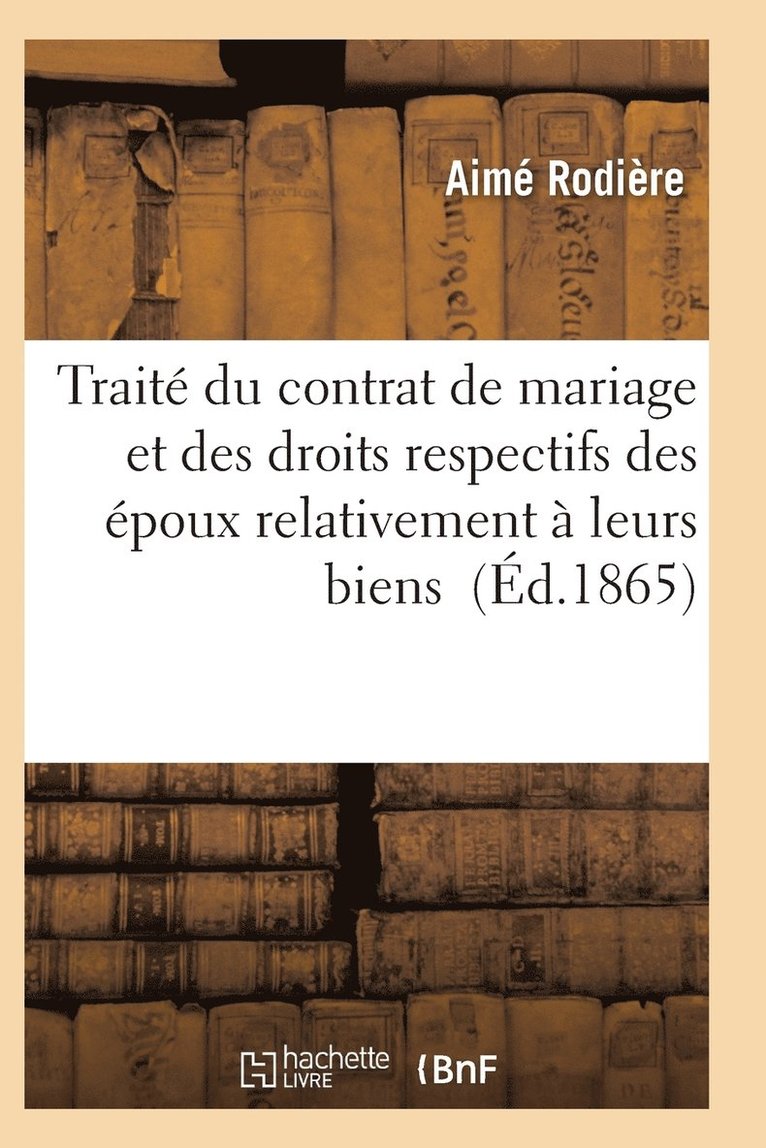 Traite Du Contrat de Mariage Et Des Droits Respectifs Des Epoux Relativement A Leurs Biens 1