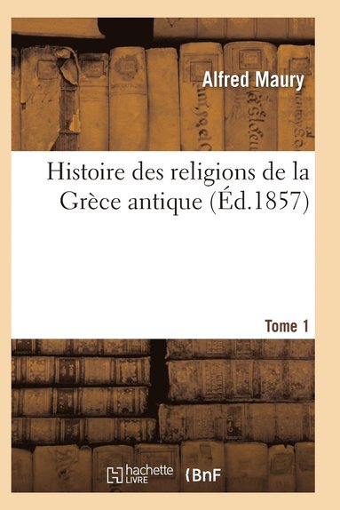 bokomslag Histoire Des Religions de la Grèce Antique. Tome 1