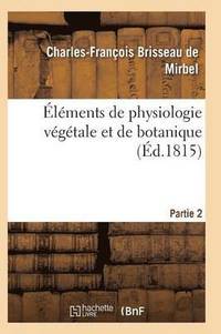 bokomslag Éléments de Physiologie Végétale Et de Botanique. Partie 2