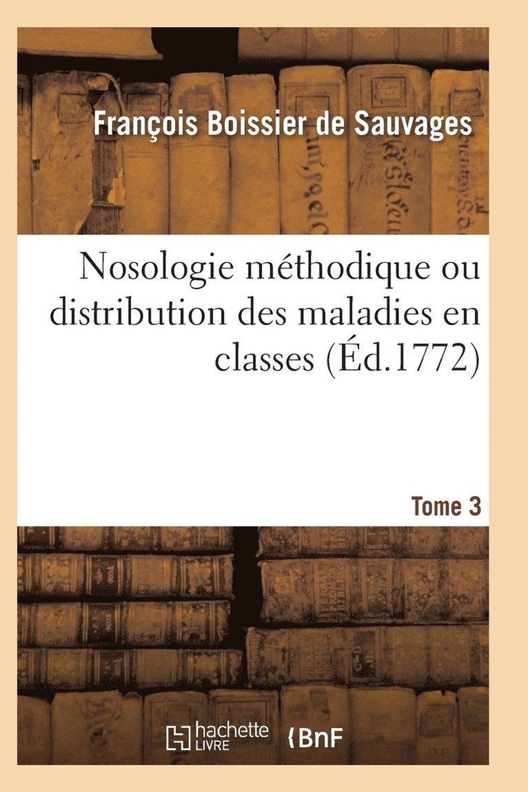 Nosologie Méthodique Ou Distribution Des Maladies En Classes Tome 3