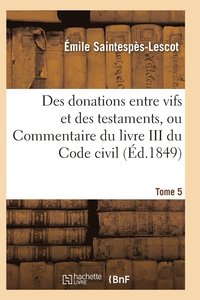bokomslag Des Donations Entre Vifs Et Des Testaments, Ou Commentaire Du Livre III Du Code Civil T05