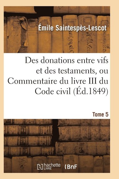 bokomslag Des Donations Entre Vifs Et Des Testaments, Ou Commentaire Du Livre III Du Code Civil T05