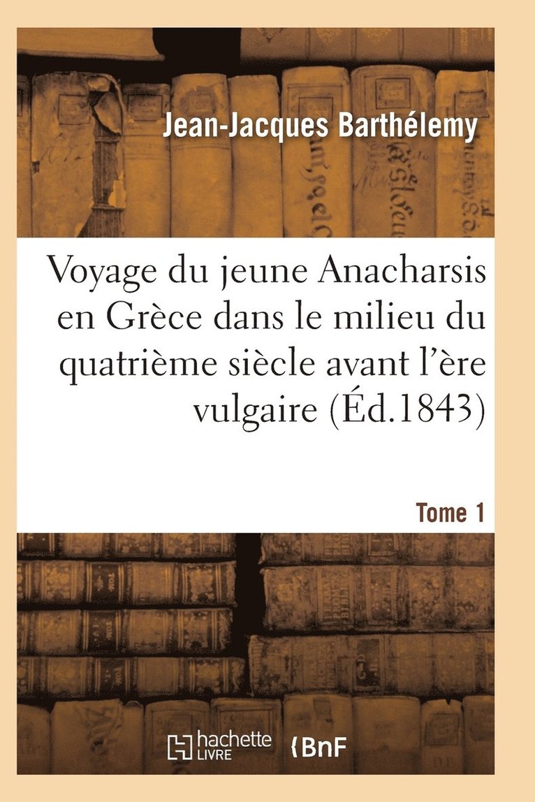 Voyage Du Jeune Anacharsis En Grece Dans Le Milieu Du Quatrieme Siecle Avant l'Ere Vulgaire T01 1