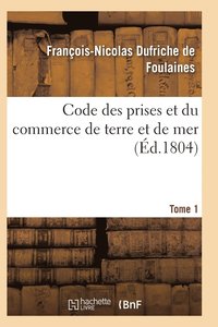 bokomslag Code Des Prises Et Du Commerce de Terre Et de Mer Tome 1