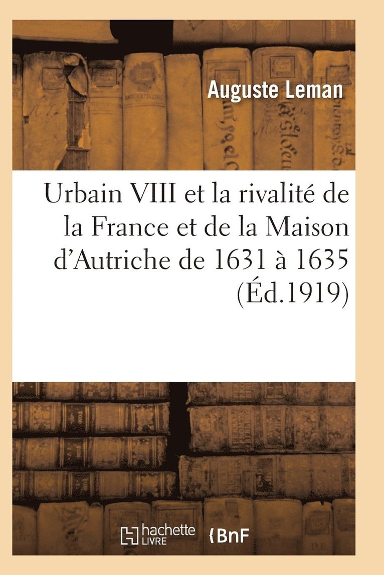 Urbain VIII Et La Rivalite de la France Et de la Maison d'Autriche de 1631 A 1635 1