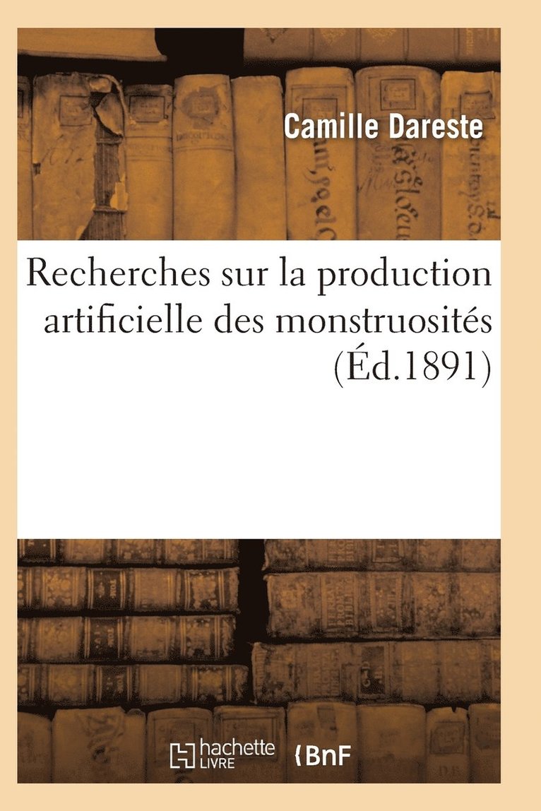 Recherches Sur La Production Artificielle Des Monstruosités, Ou Essais de Tératogénie Expérimentale