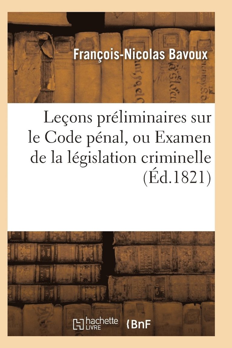 Lecons Preliminaires Sur Le Code Penal, Ou Examen de la Legislation Criminelle 1