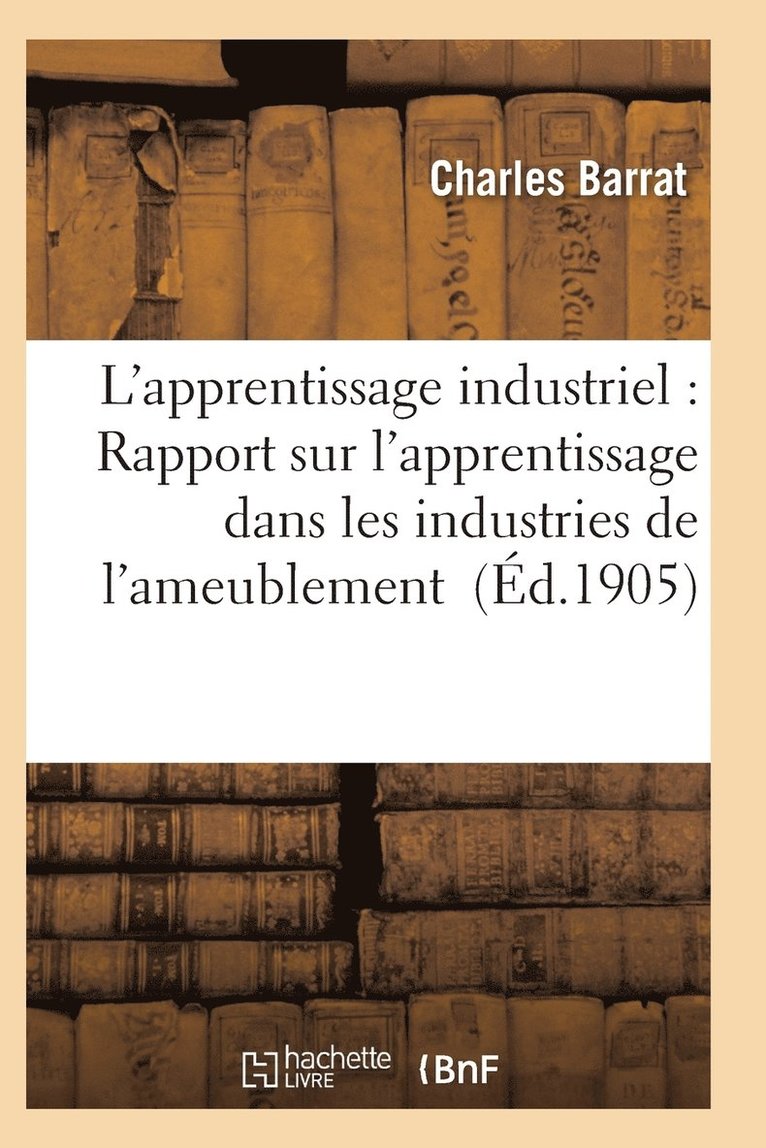 L'Apprentissage Industriel: Rapport Sur l'Apprentissage Dans Les Industries de l'Ameublement 1