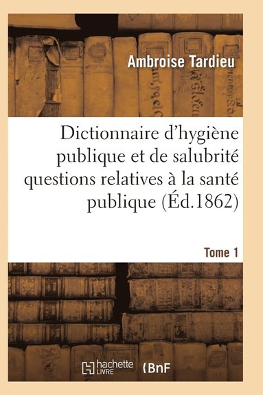 bokomslag Dictionnaire Hygine Publique Et de Salubrit Toutes Les Questions Relatives  La Sant Publique T01