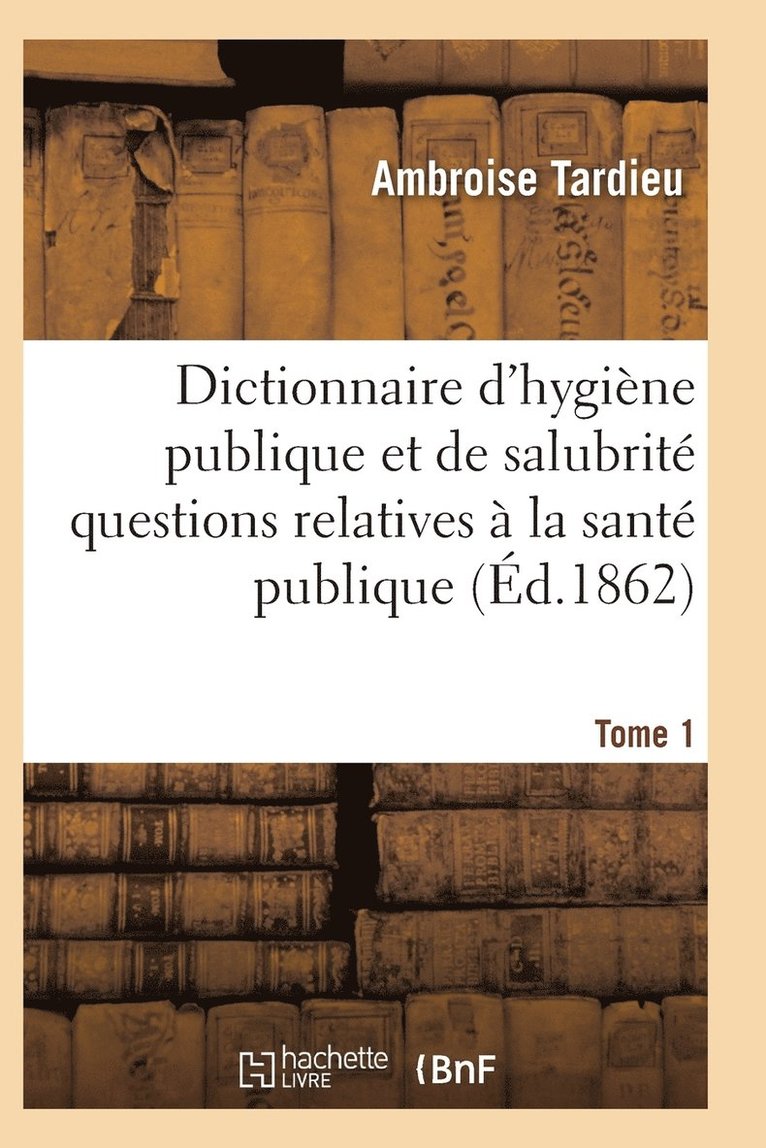Dictionnaire Hygiene Publique Et de Salubrite Toutes Les Questions Relatives A La Sante Publique T01 1