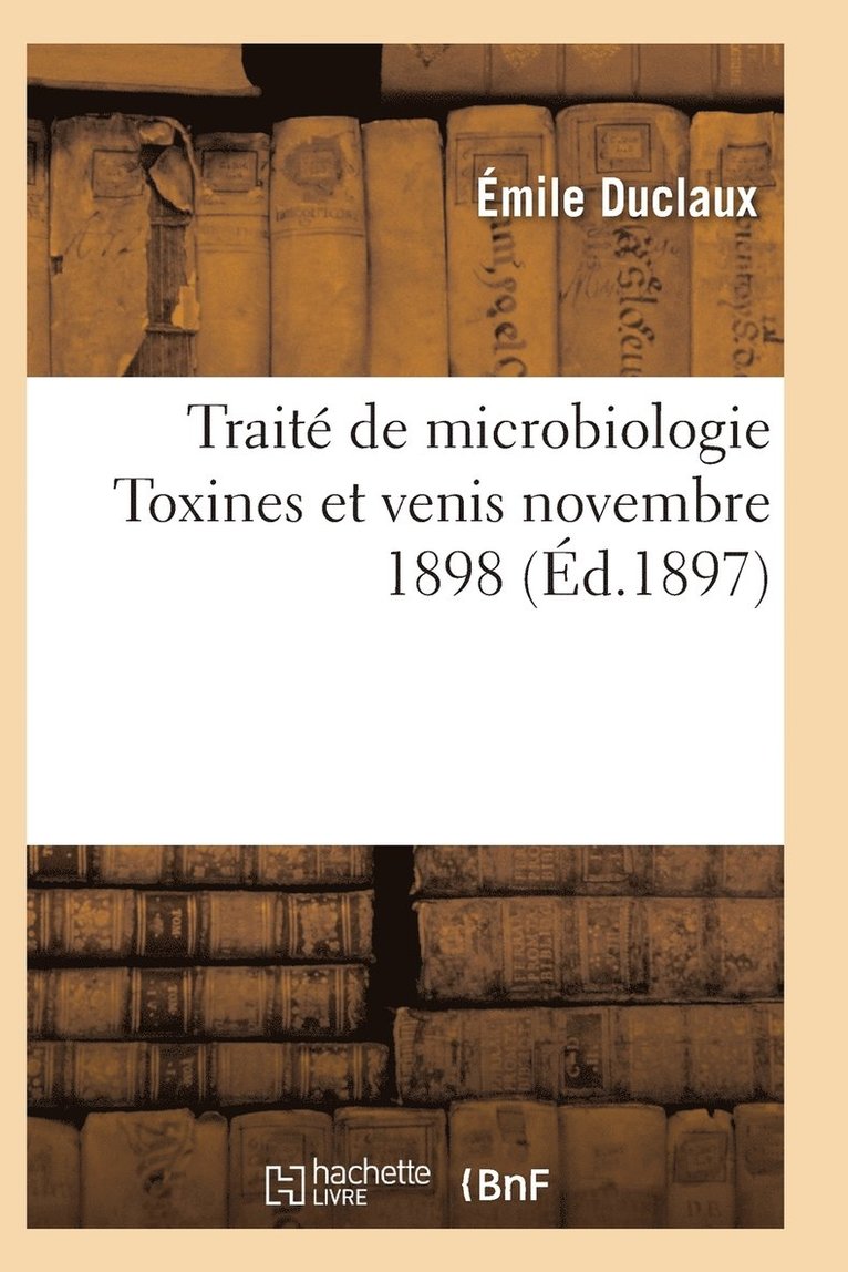 Traite de Microbiologie Diastases, Toxines Et Venis Novembre 1898 1