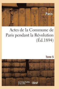 bokomslag Actes de la Commune de Paris Pendant La Rvolution. Tome 5